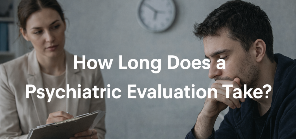 How Long Does a Psychiatric Evaluation Take 1