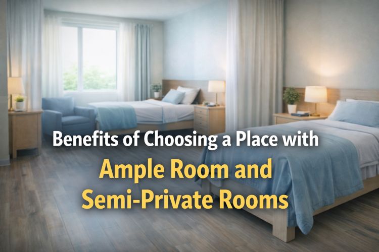 Benefits of Choosing a Place with Ample Room and Semi-Private Rooms