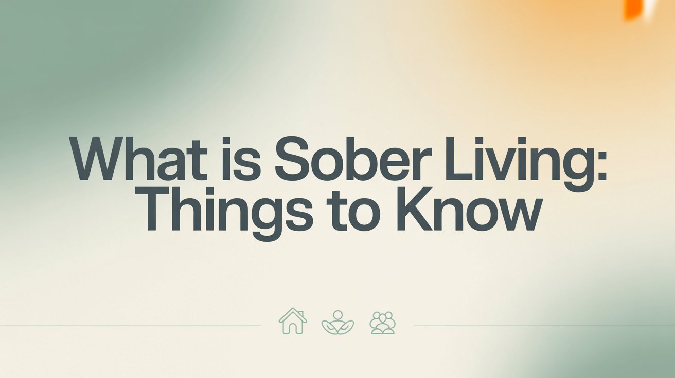 What is Sober Living – Things to Know