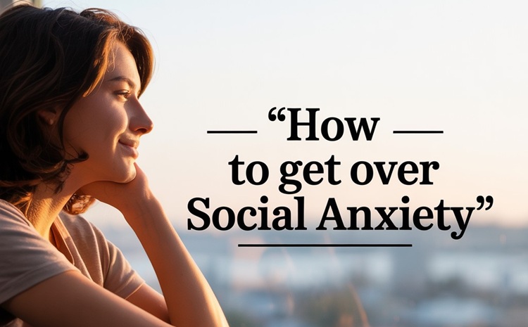 How to Get Over Social Anxiety
